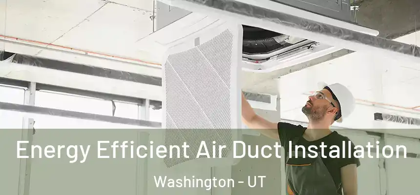  Energy Efficient Air Duct Installation Washington - UT