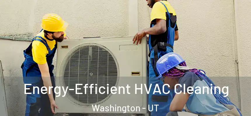  Energy-Efficient HVAC Cleaning Washington - UT