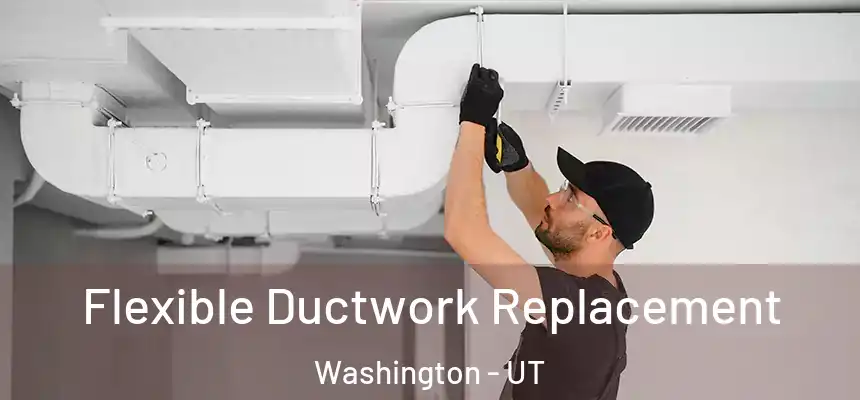  Flexible Ductwork Replacement Washington - UT